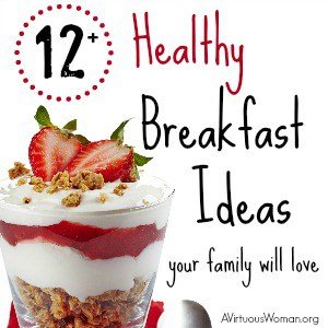 12 Healthy Breakfast Ideas your family will love! @ AVirtuousWoman.org