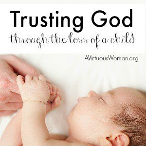 Trusting God Through the Loss of a Child @ AVirtuousWoman.org